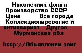 Наконечник флага.Производство СССР. › Цена ­ 500 - Все города Коллекционирование и антиквариат » Другое   . Мурманская обл.